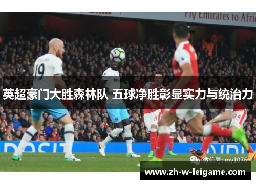 英超豪门大胜森林队 五球净胜彰显实力与统治力 英超豪门大胜森林队 五球净胜彰显实力与统治力