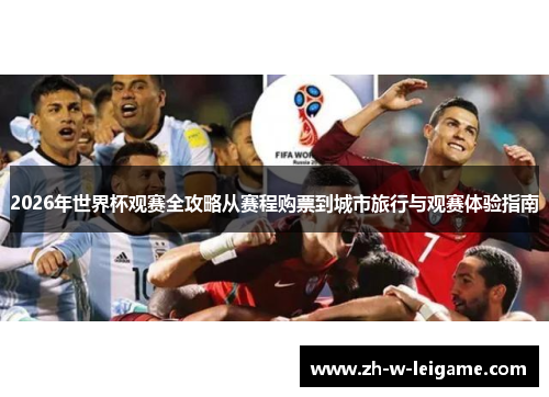 2026年世界杯观赛全攻略从赛程购票到城市旅行与观赛体验指南