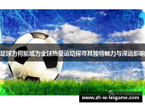 足球为何能成为全球热爱运动探寻其独特魅力与深远影响