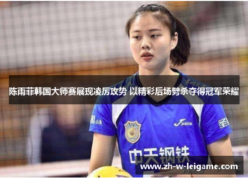 陈雨菲韩国大师赛展现凌厉攻势 以精彩后场劈杀夺得冠军荣耀