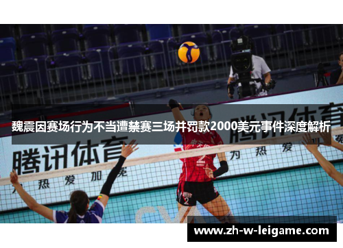 魏震因赛场行为不当遭禁赛三场并罚款2000美元事件深度解析 魏震因赛场行为不当遭禁赛三场并罚款2000美元事件深度解析